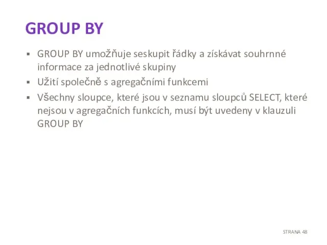 GROUP BY GROUP BY umožňuje seskupit řádky a získávat souhrnné informace za