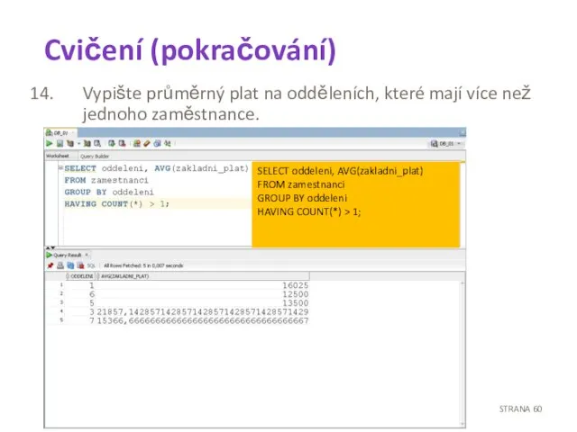 Cvičení (pokračování) Vypište průměrný plat na odděleních, které mají více než jednoho