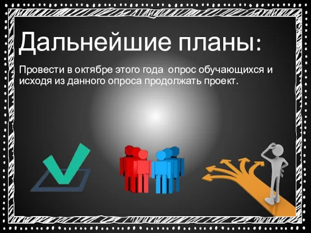 Дальнейшие планы: Провести в октябре этого года опрос обучающихся и исходя из данного опроса продолжать проект.