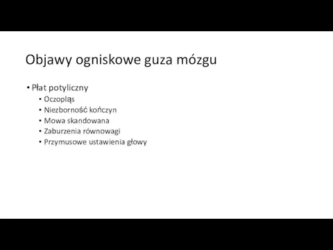 Objawy ogniskowe guza mózgu Płat potyliczny Oczopląs Niezborność kończyn Mowa skandowana Zaburzenia równowagi Przymusowe ustawienia głowy