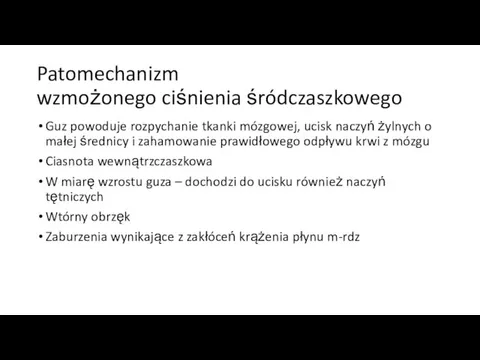 Patomechanizm wzmożonego ciśnienia śródczaszkowego Guz powoduje rozpychanie tkanki mózgowej, ucisk naczyń żylnych