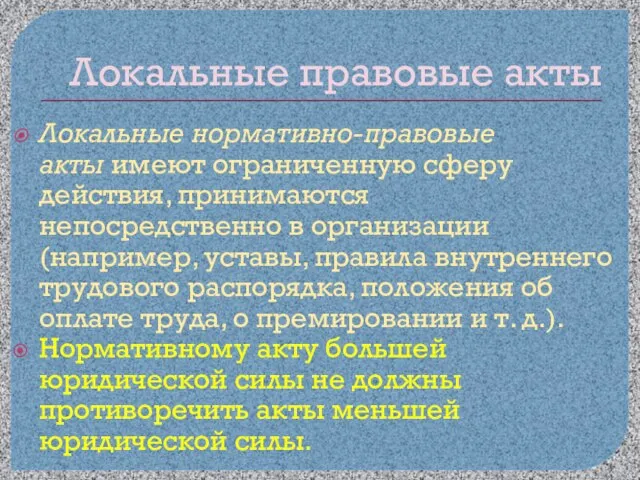 Локальные правовые акты Локальные нормативно-правовые акты имеют ограниченную сферу действия, принимаются непосредственно