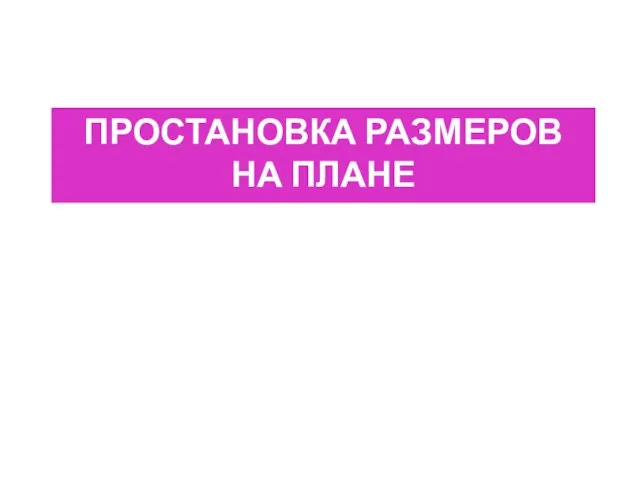 ПРОСТАНОВКА РАЗМЕРОВ НА ПЛАНЕ