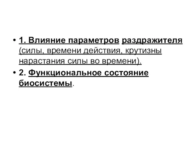 1. Влияние параметров раздражителя (силы, времени действия, крутизны нарастания силы во времени). 2. Функциональное состояние биосистемы.