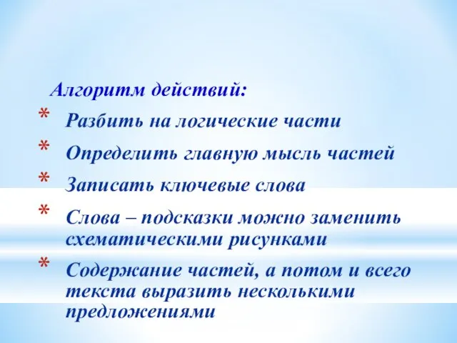 Алгоритм действий: Разбить на логические части Определить главную мысль частей Записать ключевые