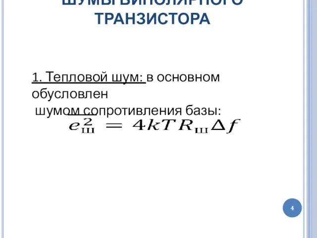 ШУМЫ БИПОЛЯРНОГО ТРАНЗИСТОРА 1. Тепловой шум: в основном обусловлен шумом сопротивления базы: