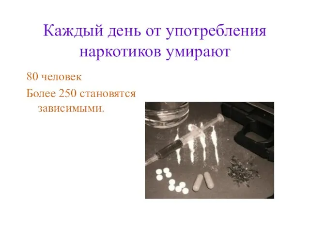 Каждый день от употребления наркотиков умирают 80 человек Более 250 становятся зависимыми.