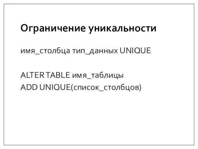 Ограничение уникальности имя_столбца тип_данных UNIQUE ALTER TABLE имя_таблицы ADD UNIQUE(список_столбцов)