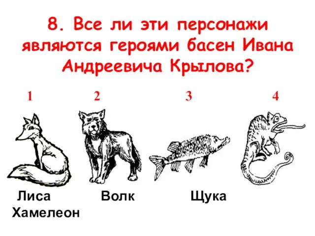 8. Все ли эти персонажи являются героями басен Ивана Андреевича Крылова? 1