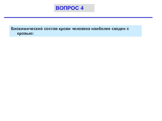 Биохимический состав крови человека наиболее сходен с кровью: ВОПРОС 4