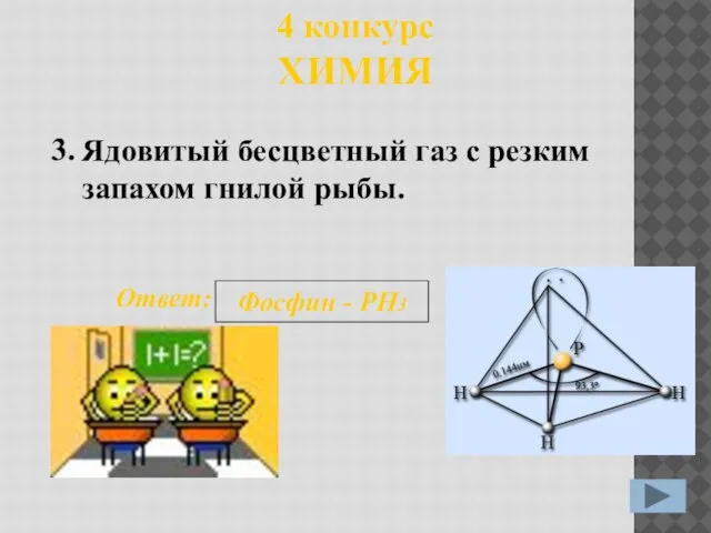 4 конкурс ХИМИЯ 3. Ответ: Фосфин - РН3 Ядовитый бесцветный газ с резким запахом гнилой рыбы.