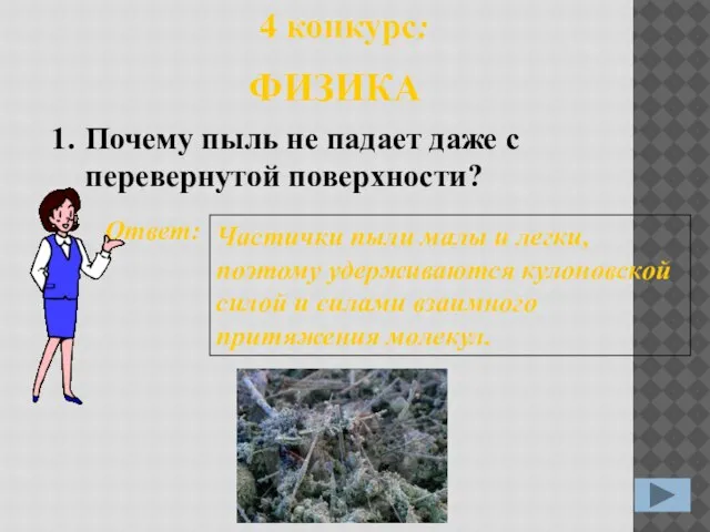 1. Ответ: Частички пыли малы и легки, поэтому удерживаются кулоновской силой и