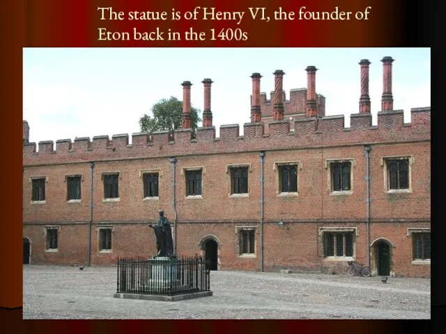 The statue is of Henry VI, the founder of Eton back in the 1400s