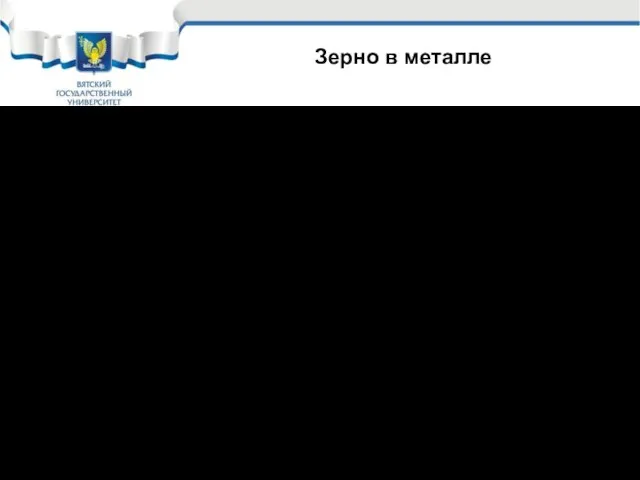 Зерно в металле В результате образования зародышей и их роста с последующим