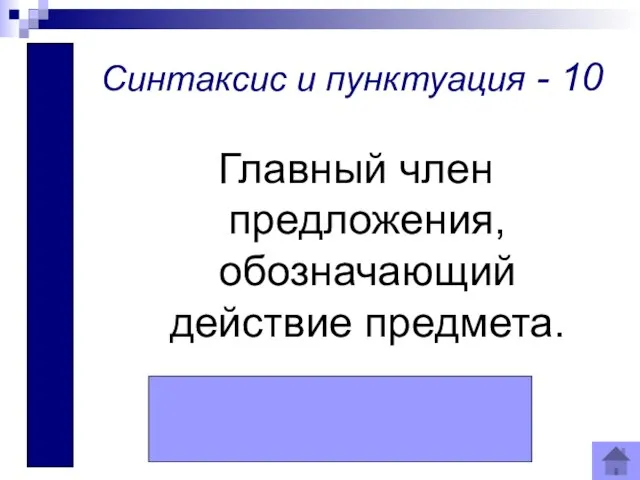 Сказуемое Синтаксис и пунктуация - 10 Главный член предложения, обозначающий действие предмета.