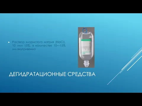 Раствор хлористого натрия (NaCl), 10 или 15%, в количестве 10—15% мл внутривенно ДЕГИДРАТАЦИОННЫЕ СРЕДСТВА