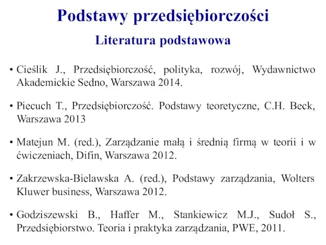 Podstawy przedsiębiorczości Cieślik J., Przedsiębiorczość, polityka, rozwój, Wydawnictwo Akademickie Sedno, Warszawa 2014.