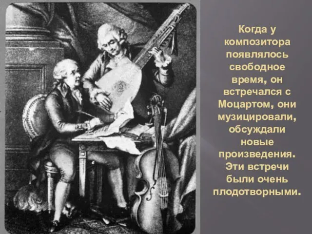 Когда у композитора появлялось свободное время, он встречался с Моцартом, они музицировали,