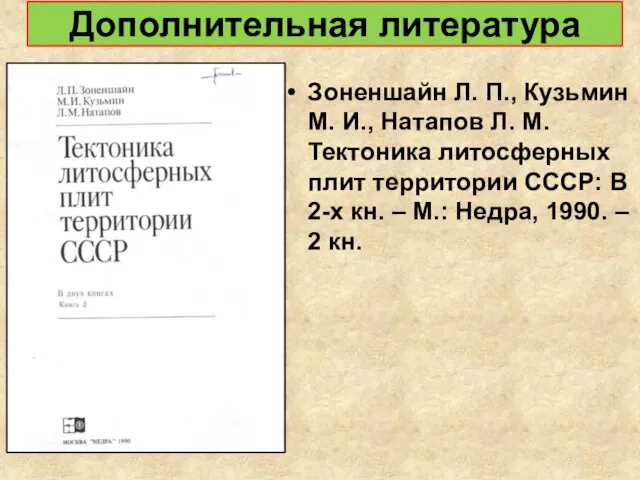 Дополнительная литература Зоненшайн Л. П., Кузьмин М. И., Натапов Л. М. Тектоника