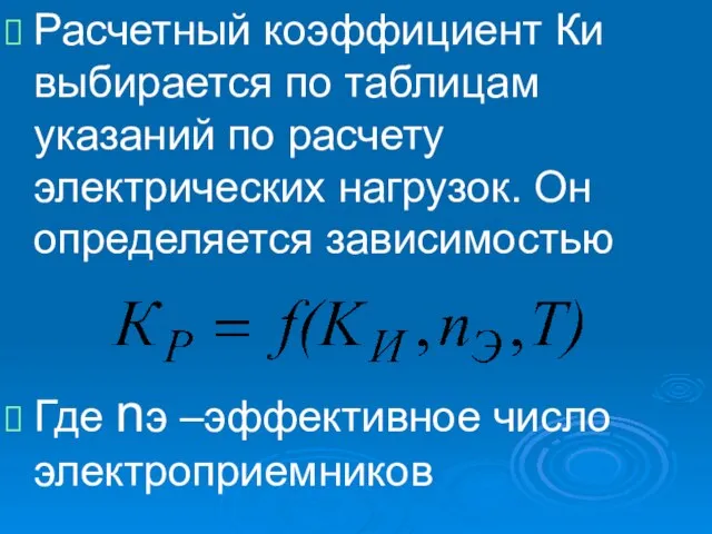 Расчетный коэффициент Ки выбирается по таблицам указаний по расчету электрических нагрузок. Он