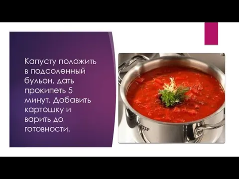 Капусту положить в подсоленный бульон, дать прокипеть 5 минут. Добавить картошку и варить до готовности.