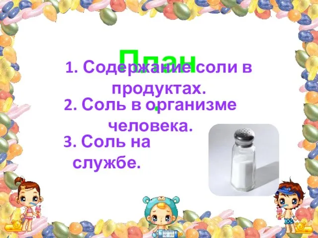 План. 1. Содержание соли в продуктах. 2. Соль в организме человека. 3. Соль на службе.