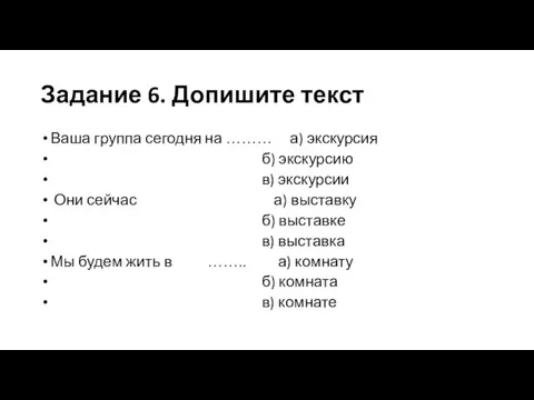 Задание 6. Допишите текст Ваша группа сегодня на ……… а) экскурсия б)