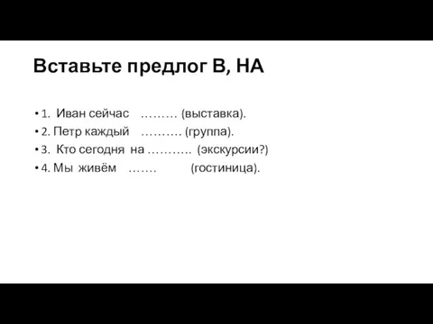 Вставьте предлог В, НА 1. Иван сейчас ……… (выставка). 2. Петр каждый