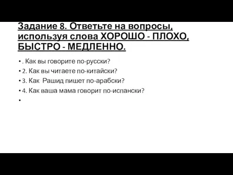 Задание 8. Ответьте на вопросы, используя слова ХОРОШО - ПЛОХО, БЫСТРО -