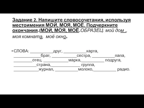 Задание 2. Напишите словосочетания, используя местоимения МОЙ, МОЯ, МОЁ. Подчеркните окончания.(МОЙ, МОЯ,