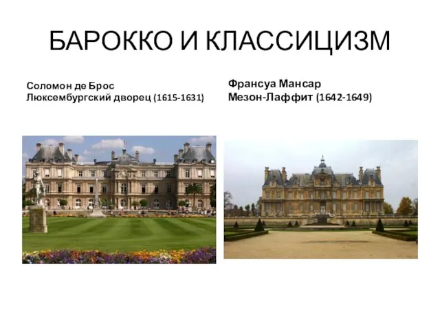 БАРОККО И КЛАССИЦИЗМ Соломон де Брос Люксембургский дворец (1615-1631) Франсуа Мансар Мезон-Лаффит (1642-1649)