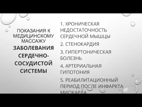 ПОКАЗАНИЯ К МЕДИЦИНСКОМУ МАССАЖУ 1. ХРОНИЧЕСКАЯ НЕДОСТАТОЧНОСТЬ СЕРДЕЧНОЙ МЫШЦЫ 2. СТЕНОКАРДИЯ 3.