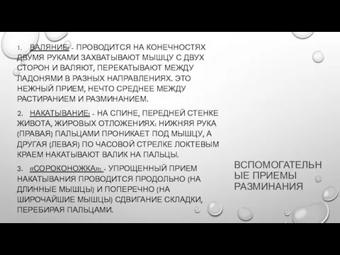 ВСПОМОГАТЕЛЬНЫЕ ПРИЕМЫ РАЗМИНАНИЯ 1. ВАЛЯНИЕ: - ПРОВОДИТСЯ НА КОНЕЧНОСТЯХ ДВУМЯ РУКАМИ ЗАХВАТЫВАЮТ