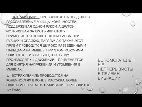 ВСПОМОГАТЕЛЬНЫЕ НЕПРЕРЫВИСТЫЕ ПРИЕМЫ ВИБРАЦИИ 1. ПОТРЯХИВАНИЕ: ПРОВОДИТСЯ НА ПРЕДЕЛЬНО РАССЛАБЛЕННЫЕ МЫШЦЫ КОНЕЧНОСТЕЙ,