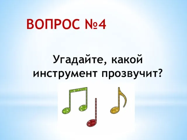 ВОПРОС №4 Угадайте, какой инструмент прозвучит?