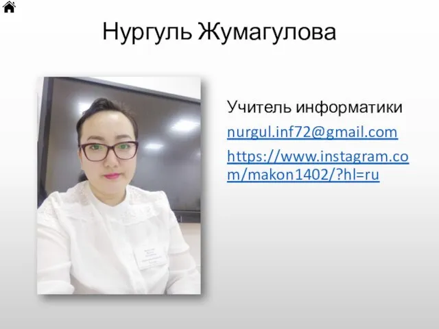 Нургуль Жумагулова Учитель информатики nurgul.inf72@gmail.com https://www.instagram.com/makon1402/?hl=ru