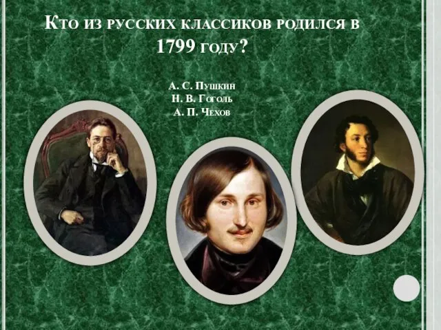 Кто из русских классиков родился в 1799 году? А. С. Пушкин Н.