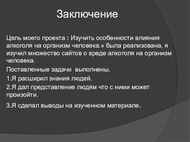 Заключение Цель моего проекта : Изучить особенности влияния алкоголя на организм человека.»