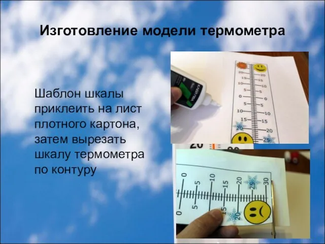 Изготовление модели термометра Шаблон шкалы приклеить на лист плотного картона, затем вырезать шкалу термометра по контуру