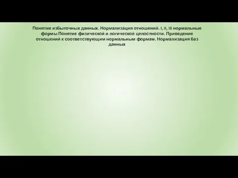 Понятие избыточных данных. Нормализация отношений. I, II, III нормальные формы Понятие физической