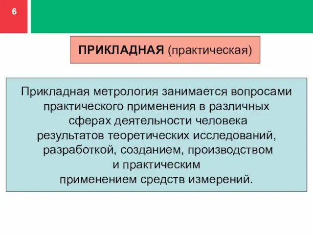 ПРИКЛАДНАЯ (практическая) Прикладная метрология занимается вопросами практического применения в различных сферах деятельности