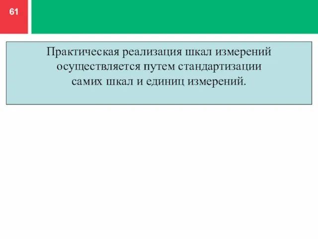 Практическая реализация шкал измерений осуществляется путем стандартизации самих шкал и единиц измерений.