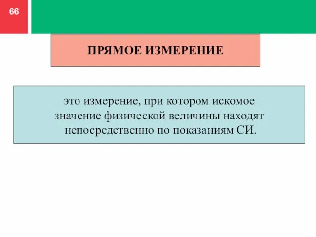 ПРЯМОЕ ИЗМЕРЕНИЕ это измерение, при котором искомое значение физической величины находят непосредственно по показаниям СИ.