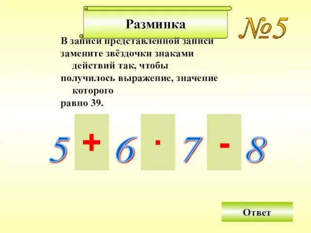 Решение задач Разминка №5 В записи представленной записи замените звёздочки знаками действий