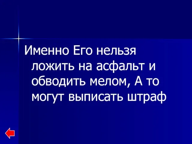 Именно Его нельзя ложить на асфальт и обводить мелом, А то могут выписать штраф