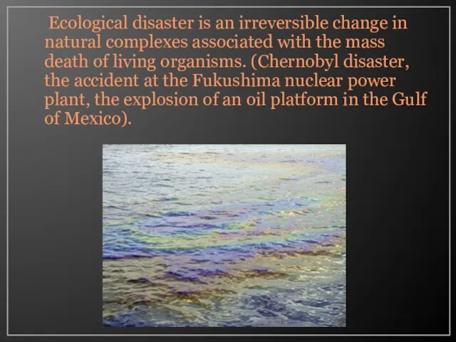 Ecological disaster is an irreversible change in natural complexes associated with the