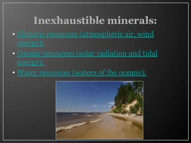 Inexhaustible minerals: Climatic resources (atmospheric air, wind energy); Cosmic resources (solar radiation