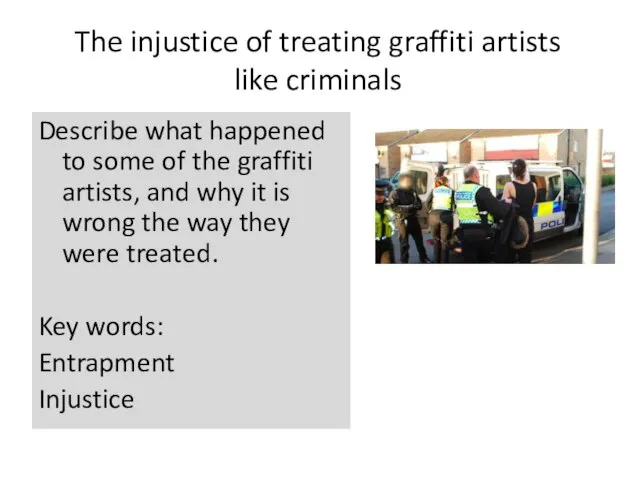 The injustice of treating graffiti artists like criminals Describe what happened to
