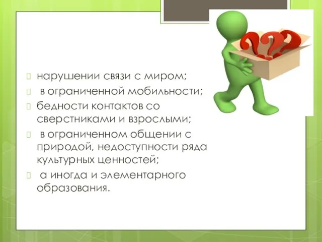 нарушении связи с миром; в ограниченной мобильности; бедности контактов со сверстниками и