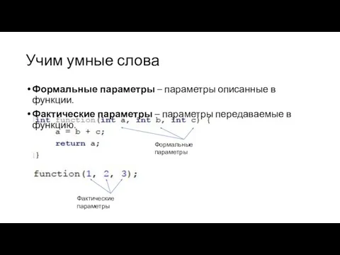 Учим умные слова Формальные параметры – параметры описанные в функции. Фактические параметры